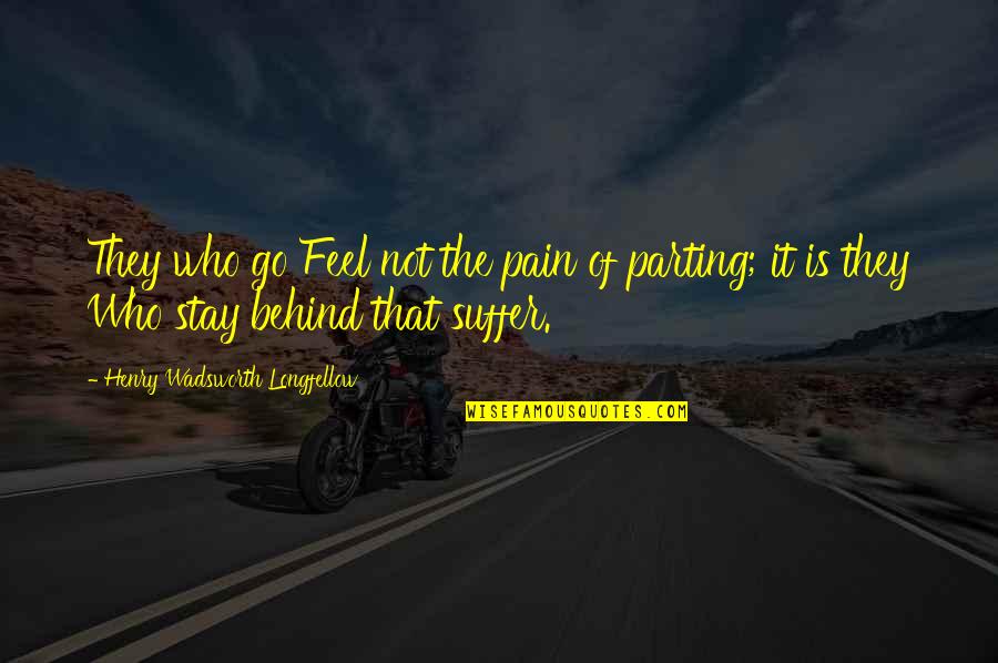 Jeck Pilpil Quotes By Henry Wadsworth Longfellow: They who go Feel not the pain of Jeck Pilpil Quotes By Henry Wadsworth Longfellow: They who go Feel not the pain of