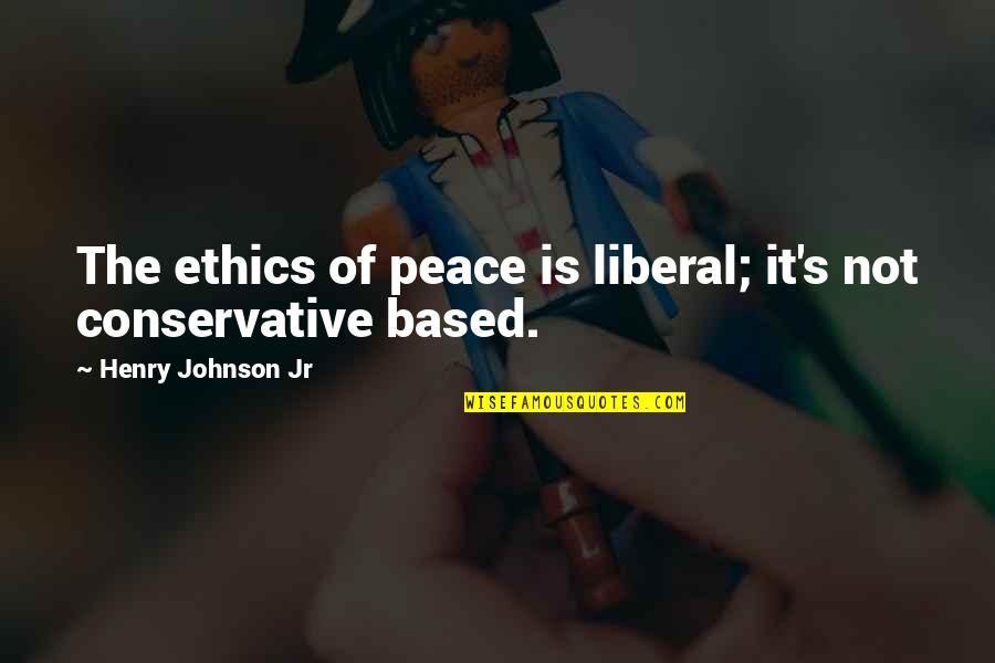 Jeckel Brothers Quotes By Henry Johnson Jr: The ethics of peace is liberal; it's not