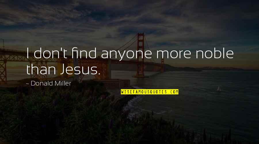 Jecklin Disk Quotes By Donald Miller: I don't find anyone more noble than Jesus.