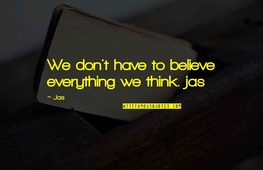 Jecoles Quotes By Jas: We don't have to believe everything we think.