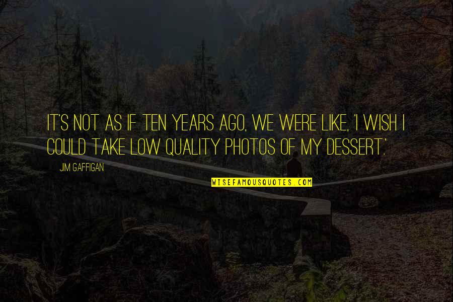 Jecoles Quotes By Jim Gaffigan: It's not as if ten years ago, we Jecoles Quotes By Jim Gaffigan: It's not as if ten years ago, we