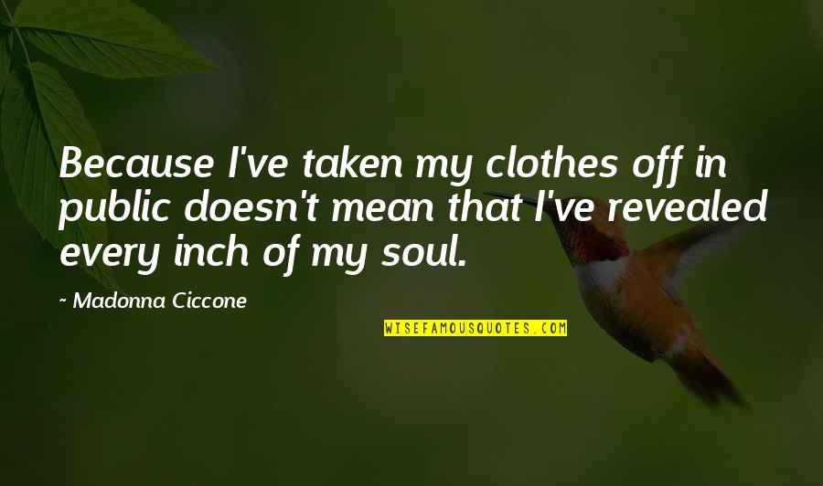 Jecoles Quotes By Madonna Ciccone: Because I've taken my clothes off in public Jecoles Quotes By Madonna Ciccone: Because I've taken my clothes off in public