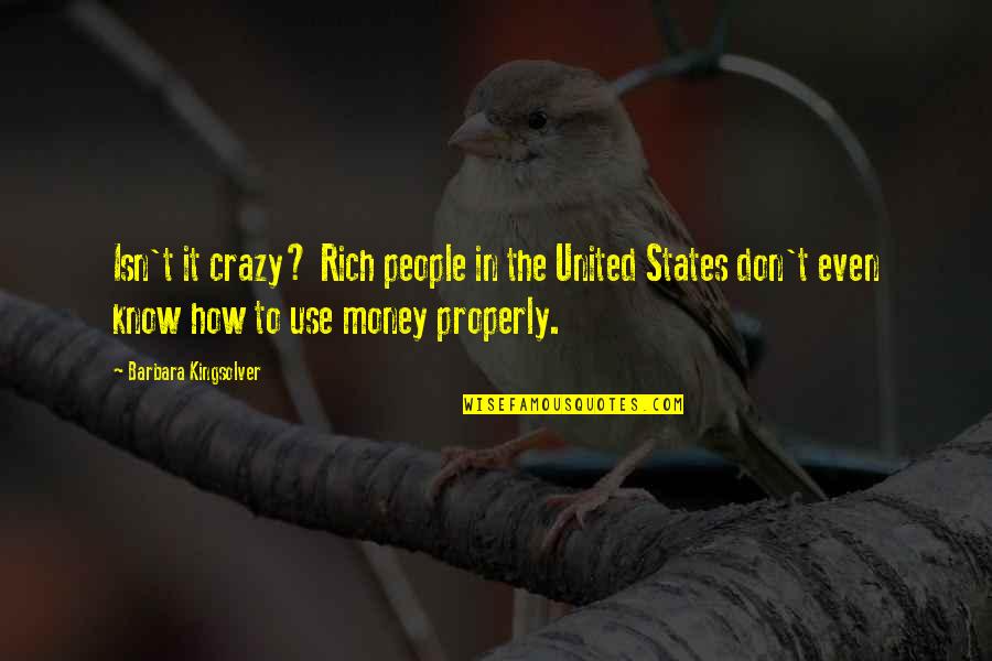 Jed Mosley Quotes By Barbara Kingsolver: Isn't it crazy? Rich people in the United