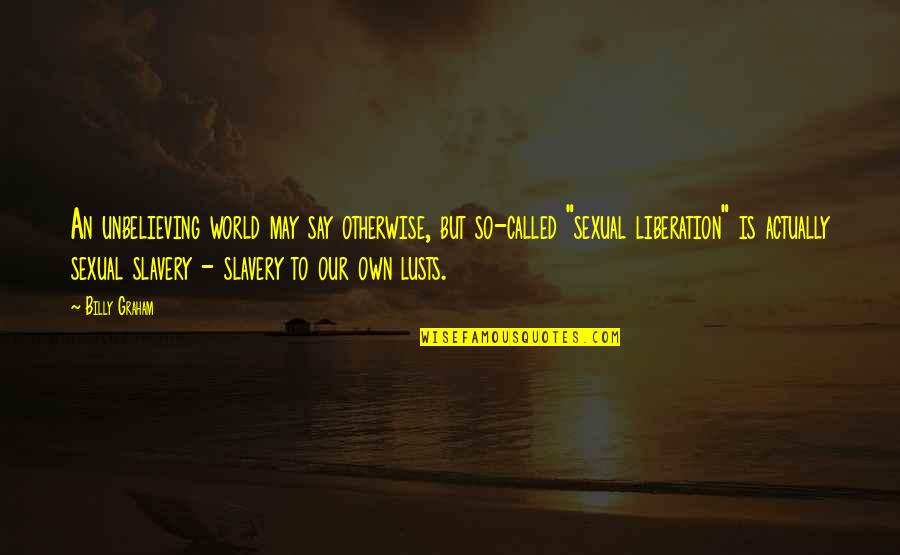 Jed Parry Quotes By Billy Graham: An unbelieving world may say otherwise, but so-called