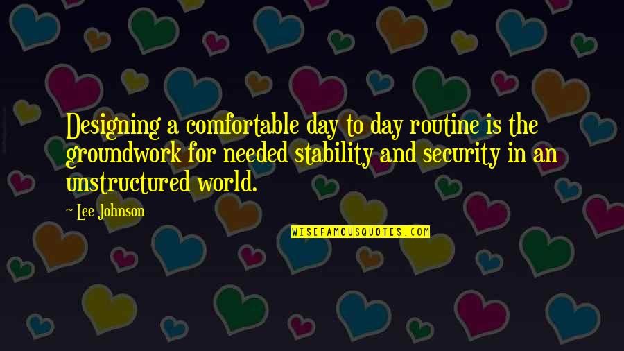 Jedd Clampett Quotes By Lee Johnson: Designing a comfortable day to day routine is