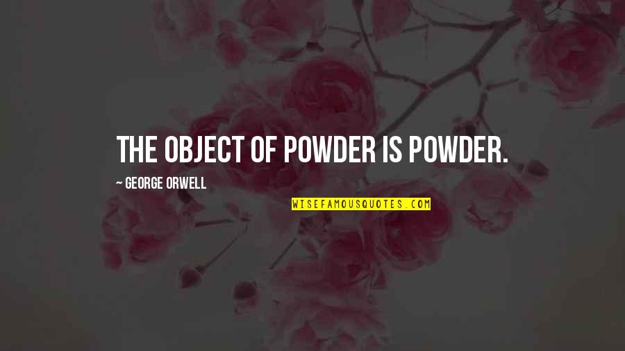 Jedda 1955 Quotes By George Orwell: The object of powder is powder. Jedda 1955 Quotes By George Orwell: The object of powder is powder.