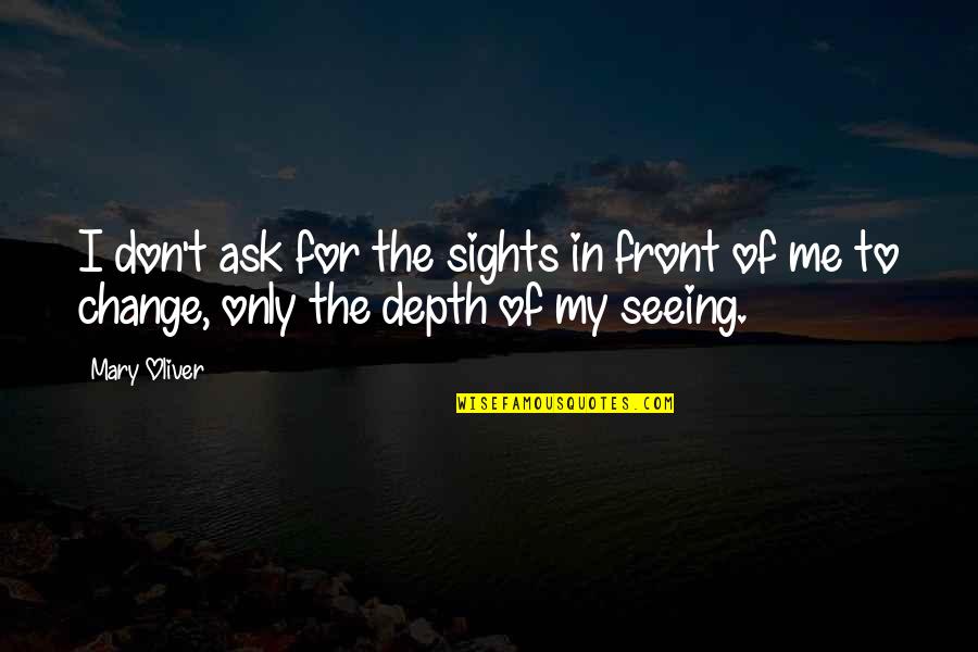 Jedda 1955 Quotes By Mary Oliver: I don't ask for the sights in front