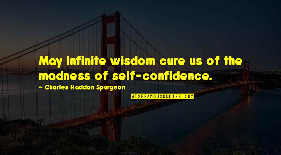 Jeddy Lyons Quotes By Charles Haddon Spurgeon: May infinite wisdom cure us of the madness Jeddy Lyons Quotes By Charles Haddon Spurgeon: May infinite wisdom cure us of the madness