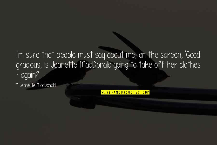 Jeddy Lyons Quotes By Jeanette MacDonald: I'm sure that people must say about me,