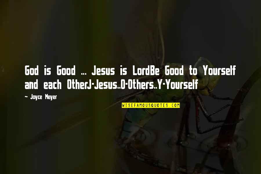 Jeddy Lyons Quotes By Joyce Meyer: God is Good ... Jesus is LordBe Good Jeddy Lyons Quotes By Joyce Meyer: God is Good ... Jesus is LordBe Good