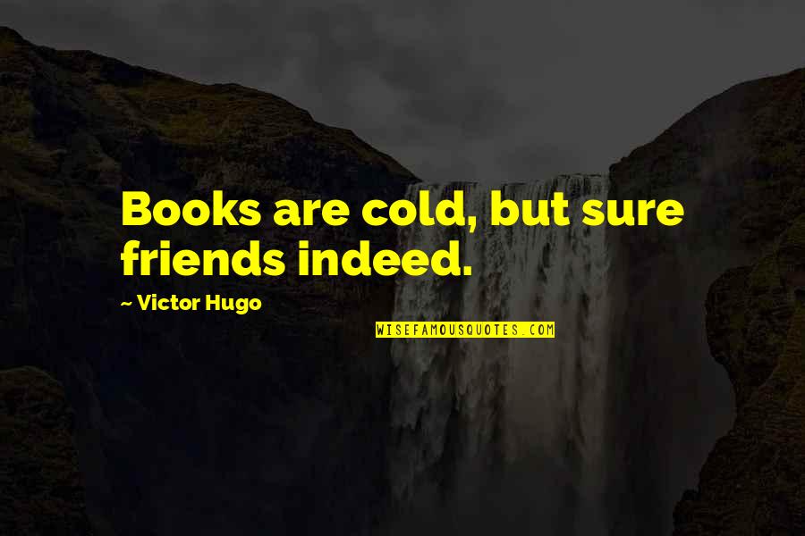 Jeddy Lyons Quotes By Victor Hugo: Books are cold, but sure friends indeed. Jeddy Lyons Quotes By Victor Hugo: Books are cold, but sure friends indeed.