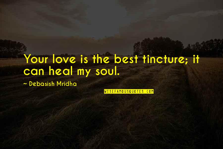 Jedediah Leland Quotes By Debasish Mridha: Your love is the best tincture; it can Jedediah Leland Quotes By Debasish Mridha: Your love is the best tincture; it can
