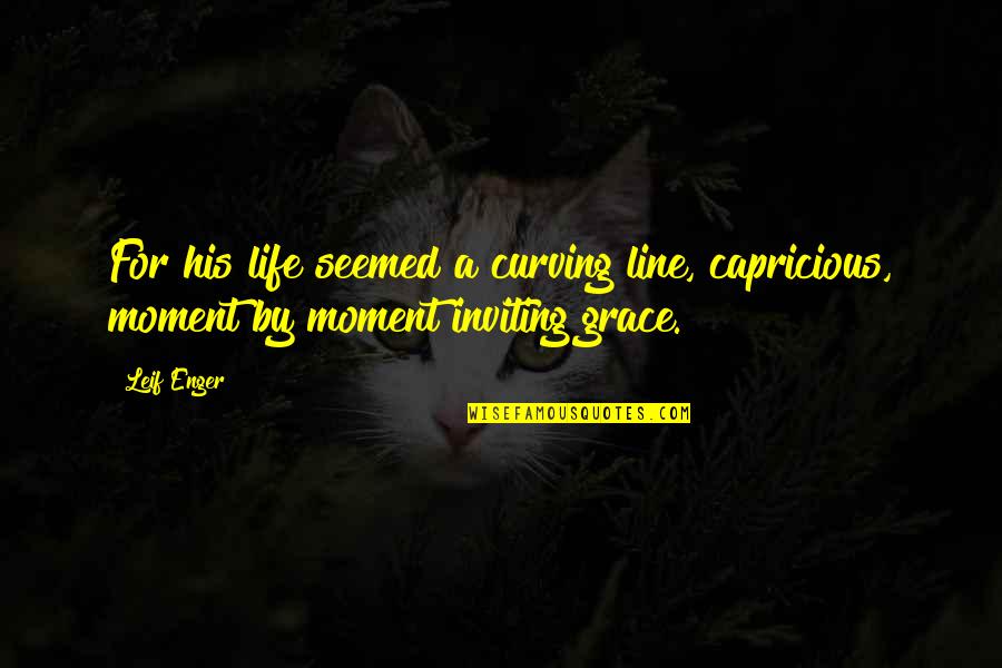 Jedediah Leland Quotes By Leif Enger: For his life seemed a curving line, capricious,