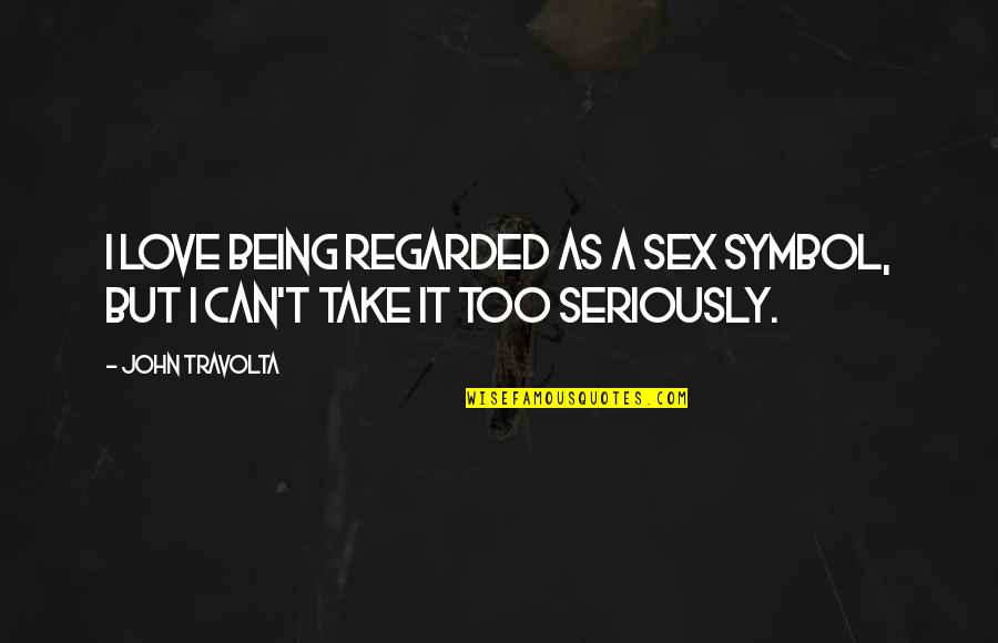 Jedediah Quotes By John Travolta: I love being regarded as a sex symbol,