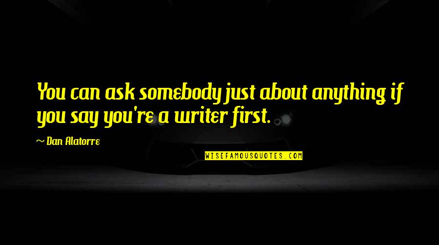 Jedediah Smith State Park Quotes By Dan Alatorre: You can ask somebody just about anything if