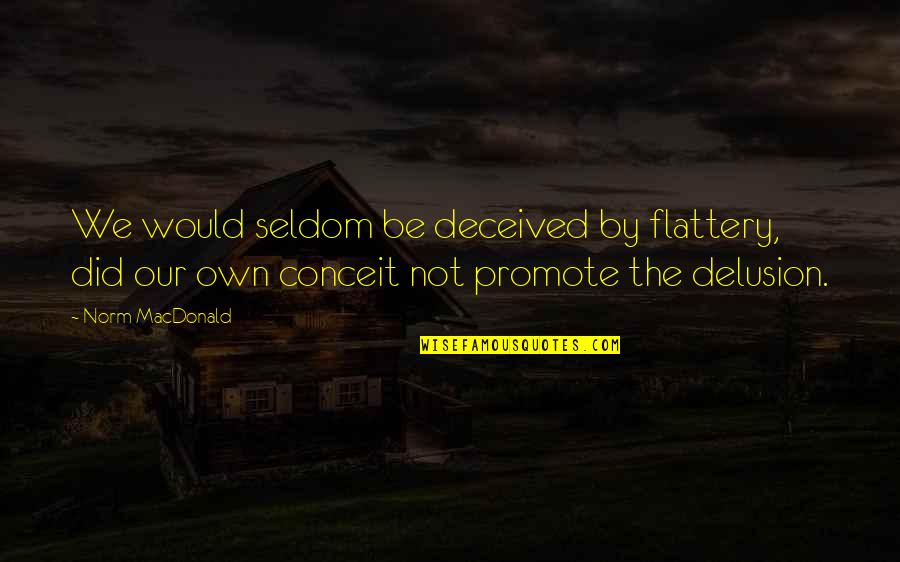 Jedeikin Roy Quotes By Norm MacDonald: We would seldom be deceived by flattery, did Jedeikin Roy Quotes By Norm MacDonald: We would seldom be deceived by flattery, did