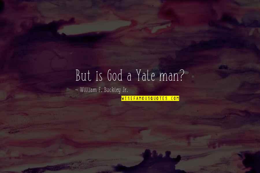 Jedeikin Roy Quotes By William F. Buckley Jr.: But is God a Yale man? Jedeikin Roy Quotes By William F. Buckley Jr.: But is God a Yale man?