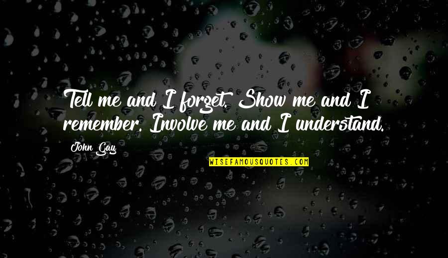 Jedem Anfang Quotes By John Gay: Tell me and I forget. Show me and