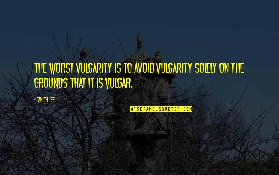 Jedem Anfang Quotes By Tanith Lee: The worst vulgarity is to avoid vulgarity solely