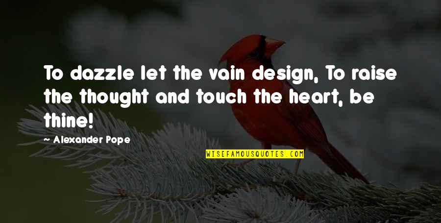 Jeden Tag Quotes By Alexander Pope: To dazzle let the vain design, To raise