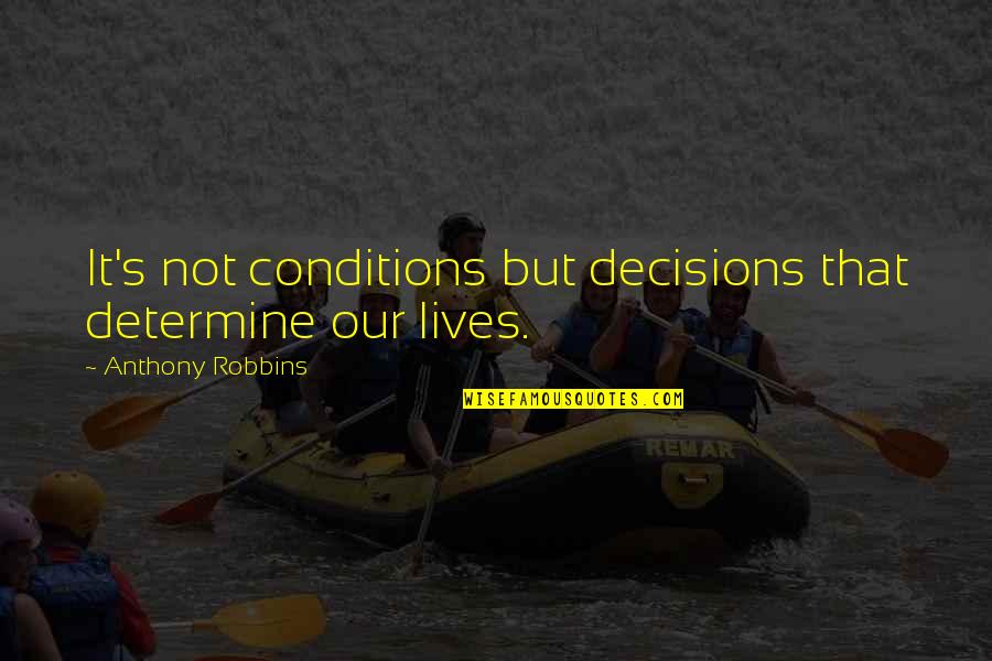 Jeder Tag Quotes By Anthony Robbins: It's not conditions but decisions that determine our Jeder Tag Quotes By Anthony Robbins: It's not conditions but decisions that determine our