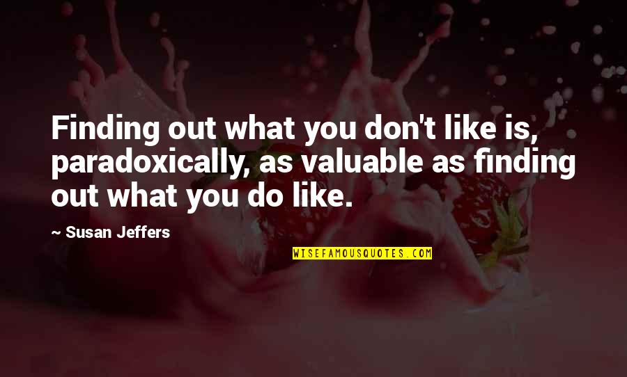 Jeder Tag Quotes By Susan Jeffers: Finding out what you don't like is, paradoxically, Jeder Tag Quotes By Susan Jeffers: Finding out what you don't like is, paradoxically,