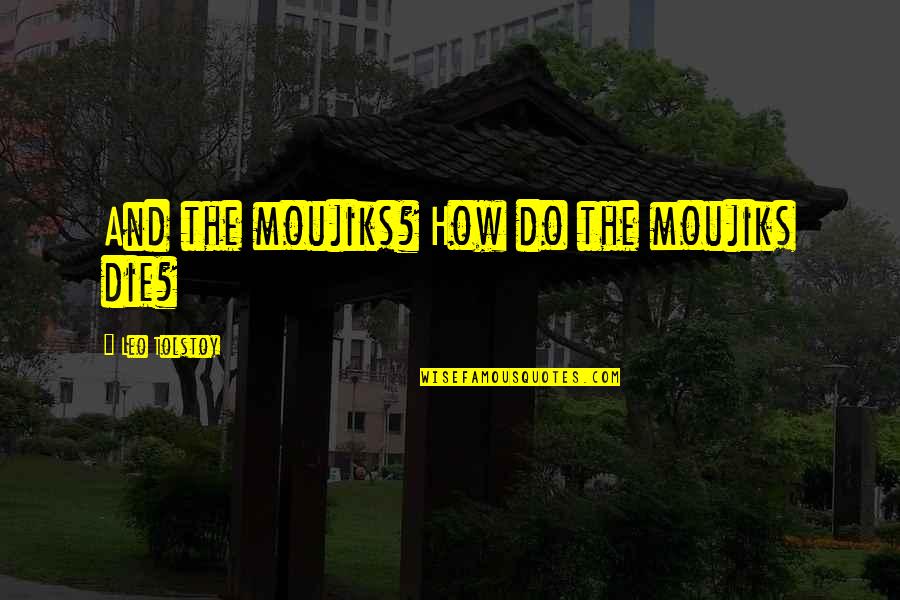 Jederzeit Duden Quotes By Leo Tolstoy: And the moujiks? How do the moujiks die?
