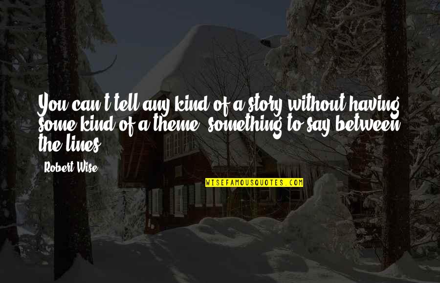 Jedes Des Quotes By Robert Wise: You can't tell any kind of a story Jedes Des Quotes By Robert Wise: You can't tell any kind of a story