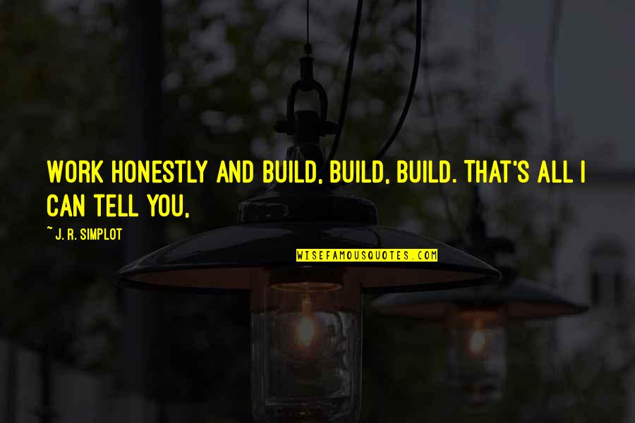 Jedi Balance Quote Quotes By J. R. Simplot: Work honestly and build, build, build. That's all