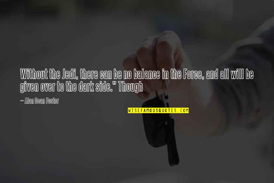Jedi Dark Side Quotes By Alan Dean Foster: Without the Jedi, there can be no balance Jedi Dark Side Quotes By Alan Dean Foster: Without the Jedi, there can be no balance
