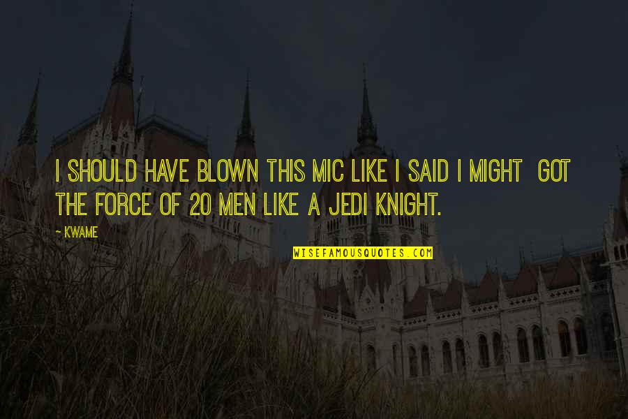 Jedi Knight Quotes By Kwame: I should have blown this mic like I Jedi Knight Quotes By Kwame: I should have blown this mic like I