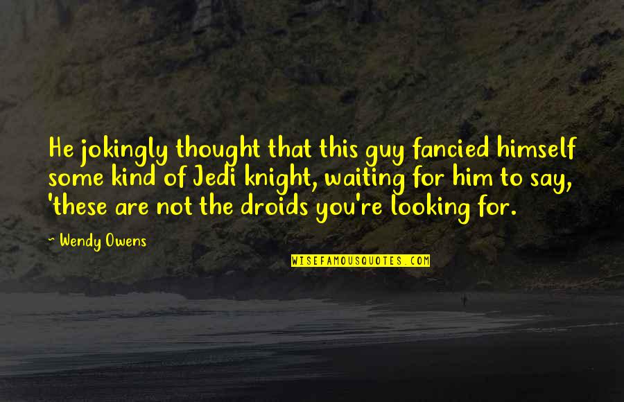 Jedi Knight Quotes By Wendy Owens: He jokingly thought that this guy fancied himself Jedi Knight Quotes By Wendy Owens: He jokingly thought that this guy fancied himself