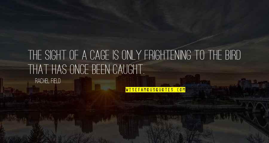 Jedi Knights Quotes By Rachel Field: The sight of a cage is only frightening