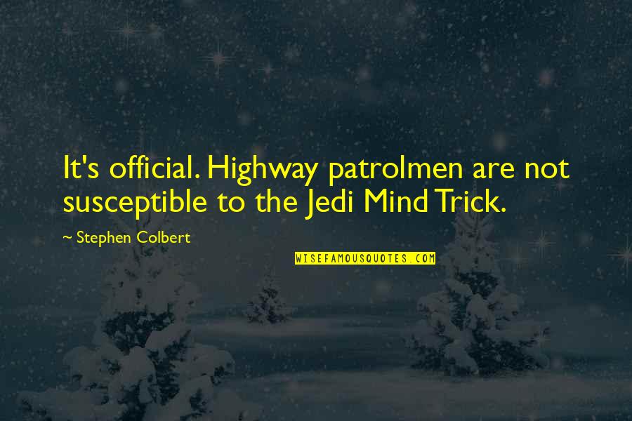 Jedi Mind Trick Quotes By Stephen Colbert: It's official. Highway patrolmen are not susceptible to
