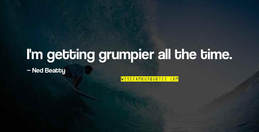 Jedi Sayings Quotes By Ned Beatty: I'm getting grumpier all the time.
