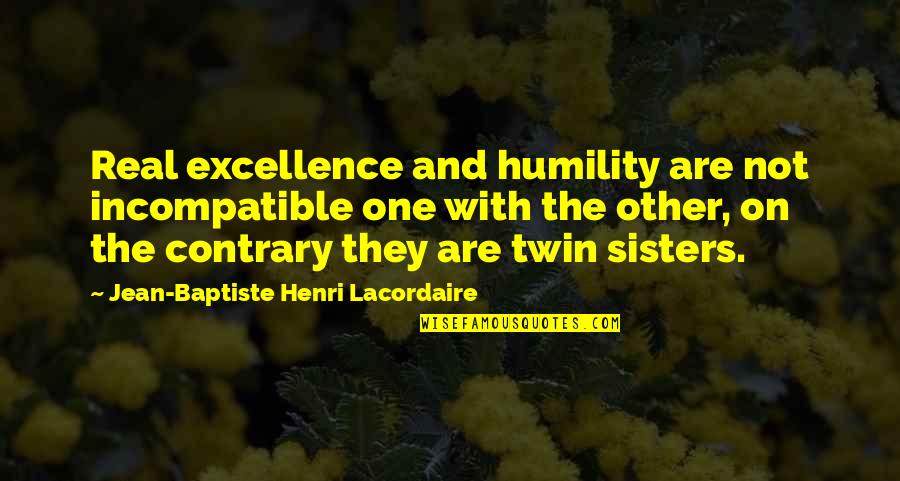 Jedidiah's Quotes By Jean-Baptiste Henri Lacordaire: Real excellence and humility are not incompatible one