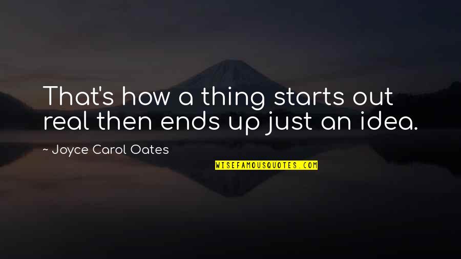 Jedikaylin Quotes By Joyce Carol Oates: That's how a thing starts out real then Jedikaylin Quotes By Joyce Carol Oates: That's how a thing starts out real then