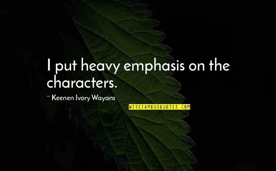 Jedikaylin Quotes By Keenen Ivory Wayans: I put heavy emphasis on the characters. Jedikaylin Quotes By Keenen Ivory Wayans: I put heavy emphasis on the characters.