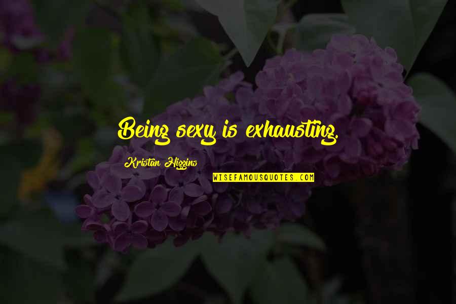 Jedina Si Quotes By Kristan Higgins: Being sexy is exhausting.