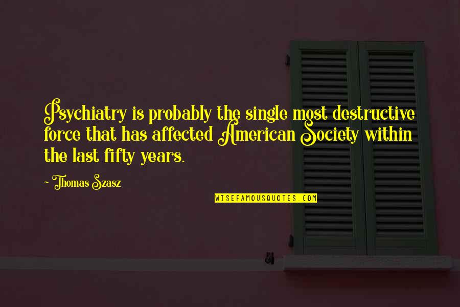 Jedina Zdravko Quotes By Thomas Szasz: Psychiatry is probably the single most destructive force Jedina Zdravko Quotes By Thomas Szasz: Psychiatry is probably the single most destructive force