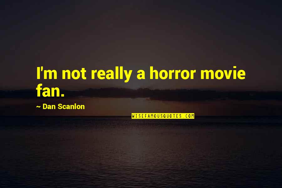 Jedinecne Quotes By Dan Scanlon: I'm not really a horror movie fan. Jedinecne Quotes By Dan Scanlon: I'm not really a horror movie fan.