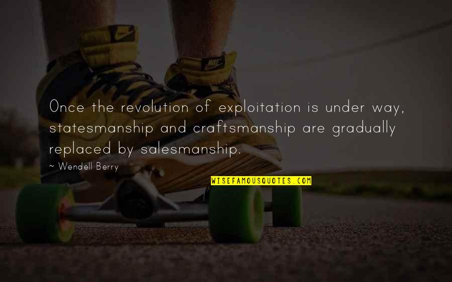 Jedinecne Quotes By Wendell Berry: Once the revolution of exploitation is under way, Jedinecne Quotes By Wendell Berry: Once the revolution of exploitation is under way,