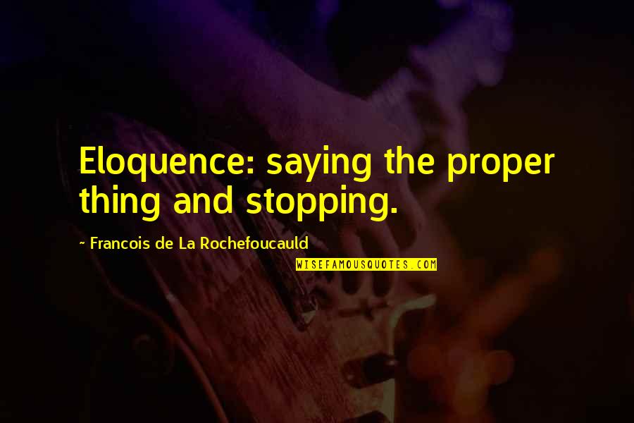 Jedinstvena Carinska Quotes By Francois De La Rochefoucauld: Eloquence: saying the proper thing and stopping.