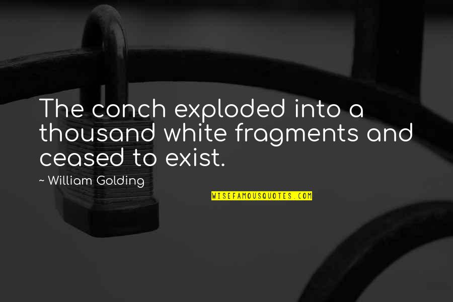 Jednaki 2014 Quotes By William Golding: The conch exploded into a thousand white fragments Jednaki 2014 Quotes By William Golding: The conch exploded into a thousand white fragments
