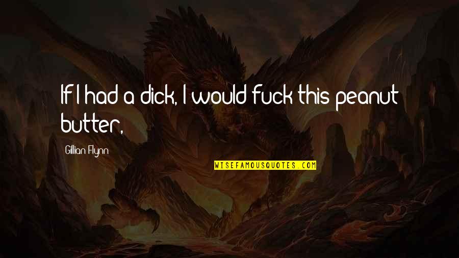 Jednocifreni Quotes By Gillian Flynn: If I had a dick, I would fuck