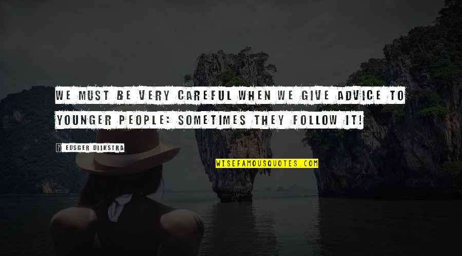 Jednoczesnie Po Angielsku Quotes By Edsger Dijkstra: We must be very careful when we give Jednoczesnie Po Angielsku Quotes By Edsger Dijkstra: We must be very careful when we give
