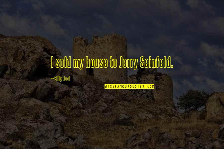 Jednogrbe Quotes By Billy Joel: I sold my house to Jerry Seinfeld.