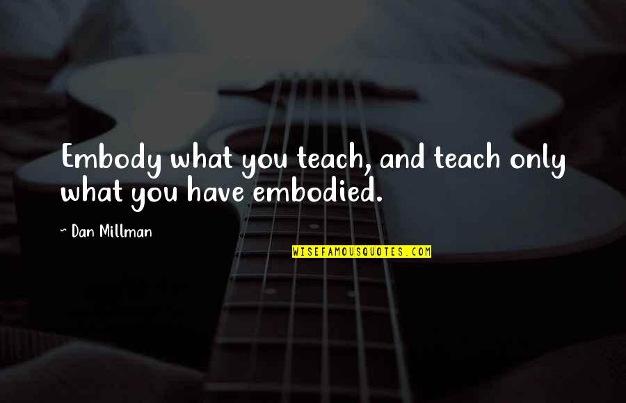 Jednogrbe Quotes By Dan Millman: Embody what you teach, and teach only what