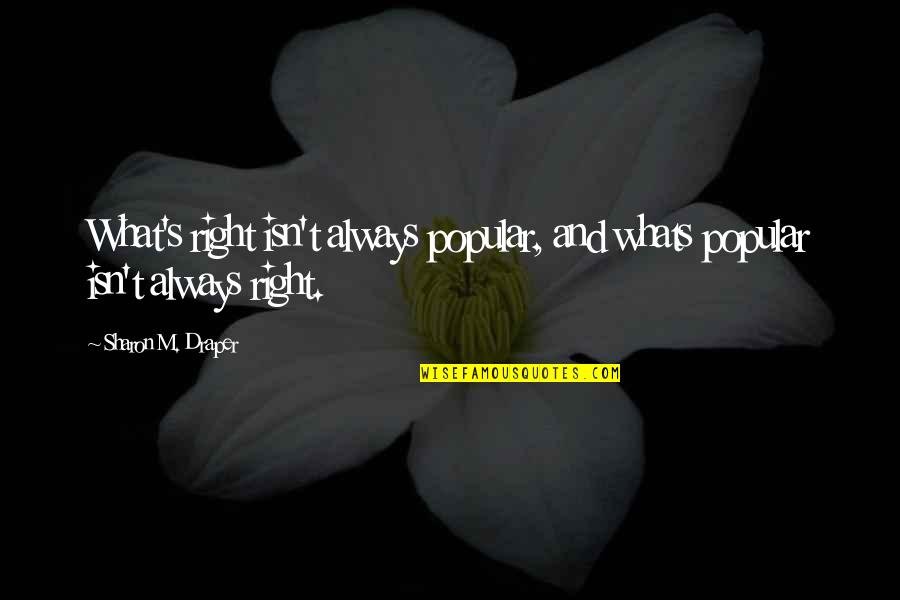 Jednoho Slovn Quotes By Sharon M. Draper: What's right isn't always popular, and whats popular Jednoho Slovn Quotes By Sharon M. Draper: What's right isn't always popular, and whats popular