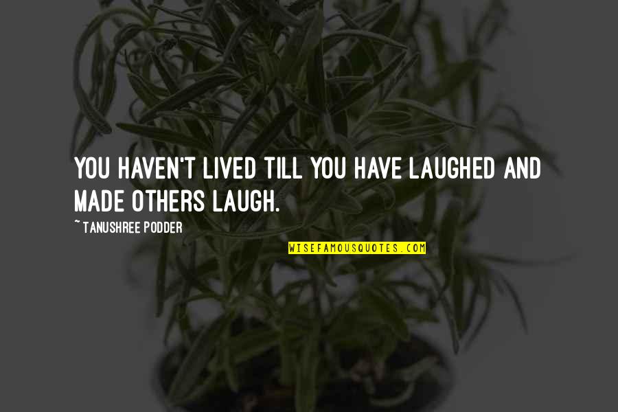 Jednomesecni Quotes By Tanushree Podder: You haven't lived till you have laughed and